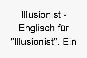 illusionist englisch fuer illusionist ein geheimnisvoller name fuer einen hund der geheimnisvoll und verzaubernd ist 20434