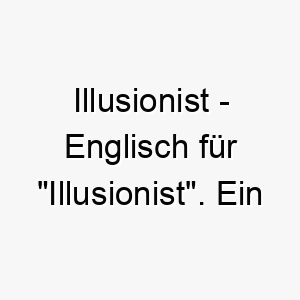 illusionist englisch fuer illusionist ein geheimnisvoller name fuer einen hund der geheimnisvoll und verzaubernd ist 20434