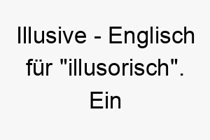 illusive englisch fuer illusorisch ein geheimnisvoller name fuer einen hund mit einer geheimnisvollen unergruendlichen persoenlichkeit 20465