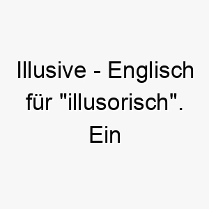 illusive englisch fuer illusorisch ein geheimnisvoller name fuer einen hund mit einer geheimnisvollen unergruendlichen persoenlichkeit 20465