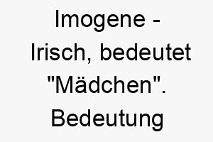 imogene irisch bedeutet maedchen bedeutung als hundename ideal fuer einen jungen oder lebendigen hund 15062