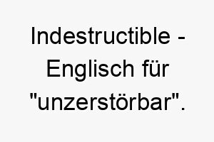 indestructible englisch fuer unzerstoerbar ein starker name fuer einen robusten widerstandsfaehigen hund 20421