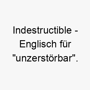 indestructible englisch fuer unzerstoerbar ein starker name fuer einen robusten widerstandsfaehigen hund 20421