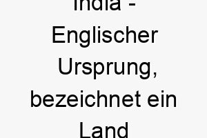 india englischer ursprung bezeichnet ein land in suedasien bedeutung als hundename ideal fuer einen exotischen oder abenteuerlustigen hund 14920