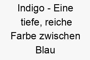 indigo eine tiefe reiche farbe zwischen blau und violett ein schoener name fuer einen hund mit einem dunklen bunten fell 20452