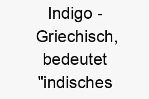 indigo griechisch bedeutet indisches farbpigment bedeutung als hundename perfekt fuer einen farbenfrohen oder auffaelligen hund 15057