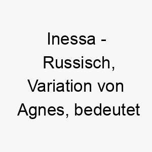 inessa russisch variation von agnes bedeutet rein heilig bedeutung als hundename ideal fuer einen reinen oder anmutigen hund 14944