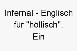 infernal englisch fuer hoellisch ein feuriger name fuer einen hund mit einer intensiven leidenschaftlichen persoenlichkeit 20419