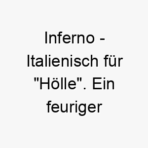 inferno italienisch fuer hoelle ein feuriger name fuer einen hund mit einer leidenschaftlichen intensiven persoenlichkeit 20393