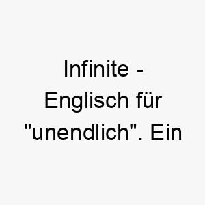 infinite englisch fuer unendlich ein grossartiger name fuer einen hund dessen loyalitaet und liebe keine grenzen kennen 20450