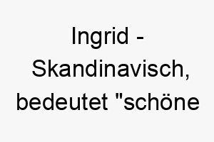 ingrid skandinavisch bedeutet schoene goettin bedeutung als hundename perfekt fuer einen schoenen oder majestaetischen hund 15063