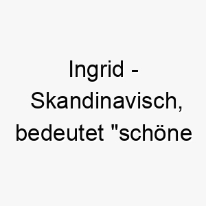 ingrid skandinavisch bedeutet schoene goettin bedeutung als hundename perfekt fuer einen schoenen oder majestaetischen hund 15063