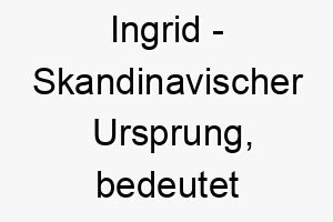 ingrid skandinavischer ursprung bedeutet schoen bedeutung als hundename geeignet fuer einen schoenen oder anmutigen hund 14918