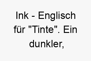 ink englisch fuer tinte ein dunkler kuenstlerischer name fuer einen schwarzen oder dunkelgrauen hund 20509