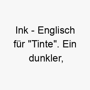 ink englisch fuer tinte ein dunkler kuenstlerischer name fuer einen schwarzen oder dunkelgrauen hund 20509