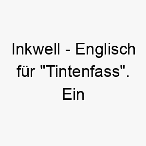 inkwell englisch fuer tintenfass ein kreativer name fuer einen hund mit einem tiefen dunklen fell 20486