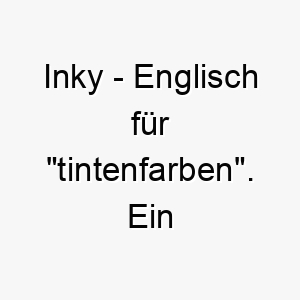 inky englisch fuer tintenfarben ein passender name fuer einen hund mit sehr dunklem oder schwarzem fell 20385