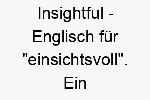 insightful englisch fuer einsichtsvoll ein passender name fuer einen klugen einfuehlsamen hund 20487