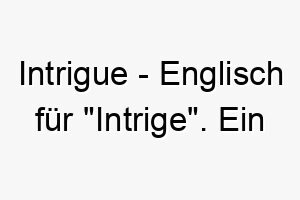 intrigue englisch fuer intrige ein geheimnisvoller name fuer einen hund der immer voller ueberraschungen ist 20498