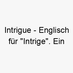 intrigue englisch fuer intrige ein geheimnisvoller name fuer einen hund der immer voller ueberraschungen ist 20498