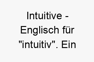 intuitive englisch fuer intuitiv ein tiefsinniger name fuer einen sehr klugen oder einfuehlsamen hund 20447