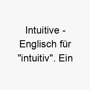 intuitive englisch fuer intuitiv ein tiefsinniger name fuer einen sehr klugen oder einfuehlsamen hund 20447