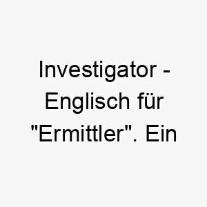 investigator englisch fuer ermittler ein cleverer name fuer einen neugierigen hund der immer alles erkundet 20493