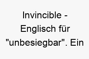 invincible englisch fuer unbesiegbar ein starker name fuer einen robusten unbesiegbaren hund 20435