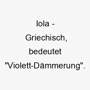 iola griechisch bedeutet violett daemmerung bedeutung als hundename ideal fuer einen ruhigen oder sanften hund 15065