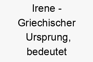 irene griechischer ursprung bedeutet frieden bedeutung als hundename passend fuer einen ruhigen oder friedfertigen hund 14923