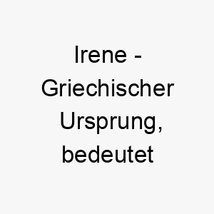 irene griechischer ursprung bedeutet frieden bedeutung als hundename passend fuer einen ruhigen oder friedfertigen hund 14923