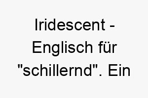 iridescent englisch fuer schillernd ein huebscher name fuer einen hund mit einem schimmernden farbenfrohen fell 20446