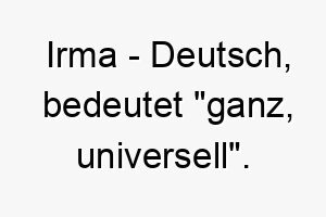 irma deutsch bedeutet ganz universell bedeutung als hundename passend fuer einen vielseitigen oder allgegenwaertigen hund 14939