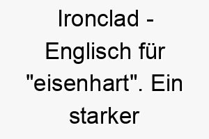 ironclad englisch fuer eisenhart ein starker name fuer einen robusten widerstandsfaehigen hund 20449