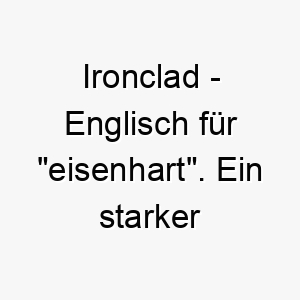 ironclad englisch fuer eisenhart ein starker name fuer einen robusten widerstandsfaehigen hund 20449