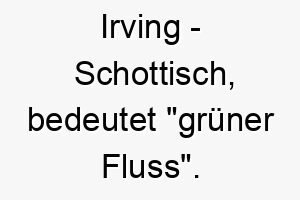 irving schottisch bedeutet gruener fluss ein naturnaher name fuer einen hund der gerne im wasser spielt 20377