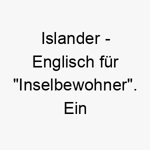 islander englisch fuer inselbewohner ein toller name fuer einen hund der das meer liebt oder der auf einer insel lebt 20431