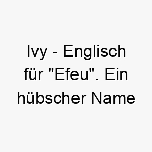 ivy englisch fuer efeu ein huebscher name fuer einen hund der die natur liebt 20508