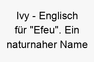 ivy englisch fuer efeu ein naturnaher name fuer einen hund der gerne draussen ist oder der gerne klettert 20411