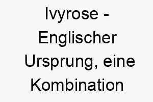 ivyrose englischer ursprung eine kombination von ivy und rose bedeutung als hundename perfekt fuer einen suessen oder liebevollen hund 14929