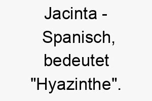 jacinta spanisch bedeutet hyazinthe bedeutung als hundename ideal fuer einen hund mit einem schoenen fell oder einem lieblichen charakter 15229