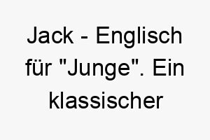 jack englisch fuer junge ein klassischer name fuer hunde der beliebt und leicht zu rufen ist 20780