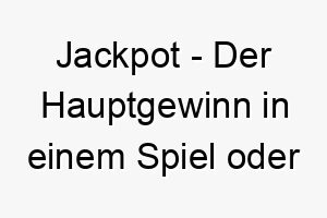 jackpot der hauptgewinn in einem spiel oder einer lotterie ein gluecklicher name fuer einen hund der sie sich wie einen gewinner fuehlen laesst 20859