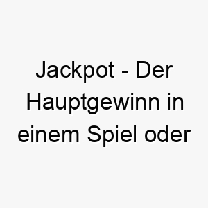 jackpot der hauptgewinn in einem spiel oder einer lotterie ein gluecklicher name fuer einen hund der sie sich wie einen gewinner fuehlen laesst 20859