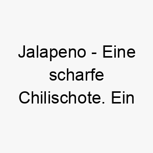 jalapeno eine scharfe chilischote ein wuerziger name fuer einen hund mit einer feurigen persoenlichkeit 20836