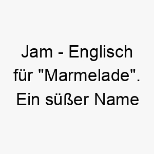 jam englisch fuer marmelade ein suesser name fuer einen liebenswerten hund 20882