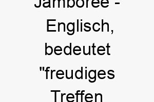 jamboree englisch bedeutet freudiges treffen oder feier bedeutung als hundename perfekt fuer einen sozialen oder freudigen hund 15206