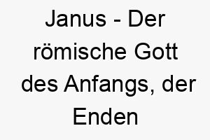 janus der roemische gott des anfangs der enden und der tueren ein kraftvoller name fuer einen wachhund 20801