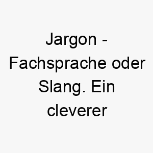 jargon fachsprache oder slang ein cleverer name fuer einen hund der auf viele verschiedene kommandos hoert 20803