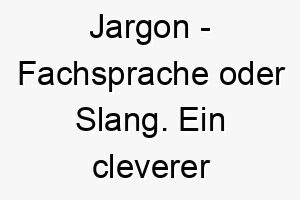 jargon fachsprache oder slang ein cleverer name fuer einen intelligenten hund der viele worte und befehle kennt 20816